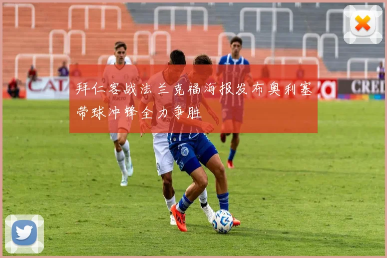 拜仁客战法兰克福海报发布奥利塞带球冲锋全力争胜
