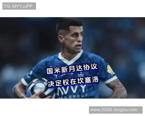 坎塞洛离开新月的深层原因剖析伤病与沙特外援政策的双重影响